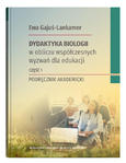 Dydaktyka biologii w obliczu współczesnych wyzwań dla edukacji. Podręcznik akademicki, część 1 